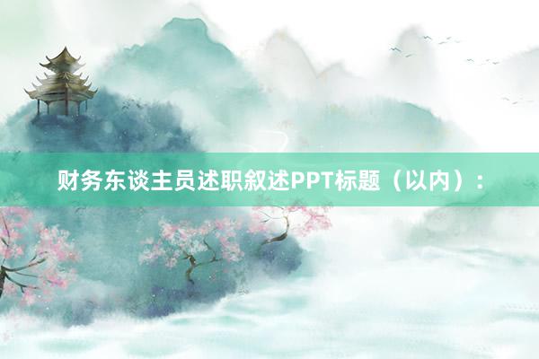 财务东谈主员述职叙述PPT标题（以内）：
